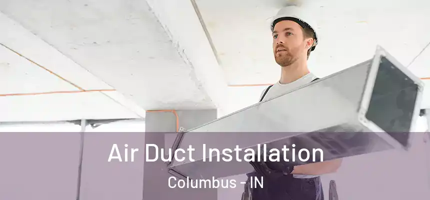 Air Duct Installation Columbus - IN