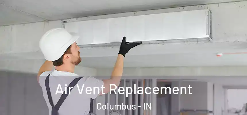 Air Vent Replacement Columbus - IN