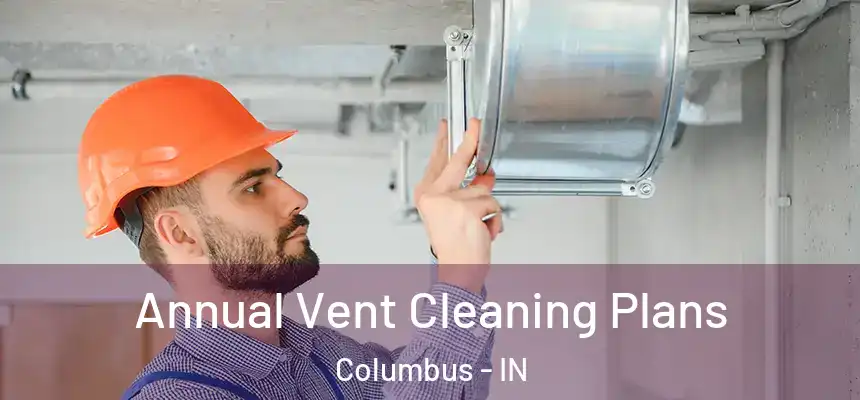 Annual Vent Cleaning Plans Columbus - IN