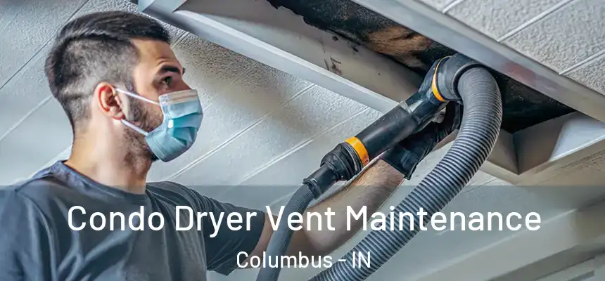 Condo Dryer Vent Maintenance Columbus - IN