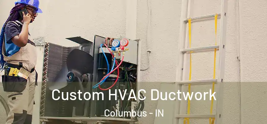  Custom HVAC Ductwork Columbus - IN