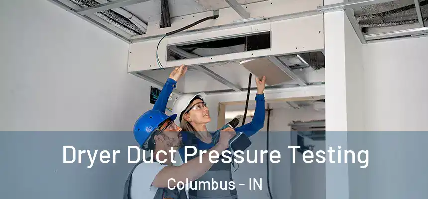 Dryer Duct Pressure Testing Columbus - IN
