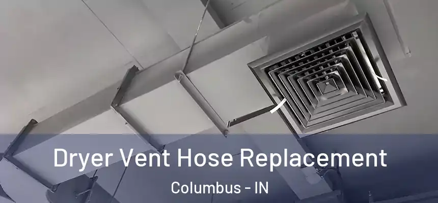Dryer Vent Hose Replacement Columbus - IN