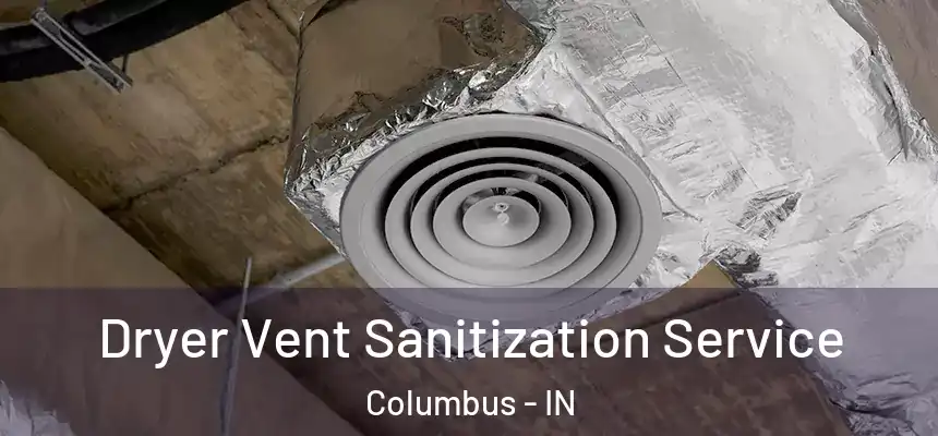 Dryer Vent Sanitization Service Columbus - IN