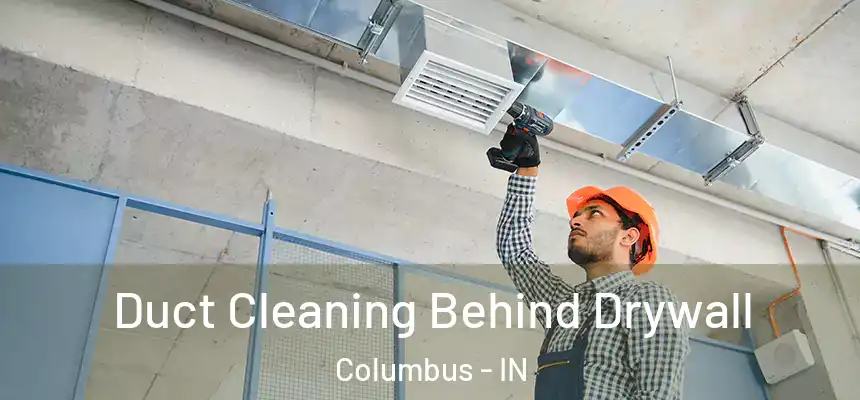 Duct Cleaning Behind Drywall Columbus - IN