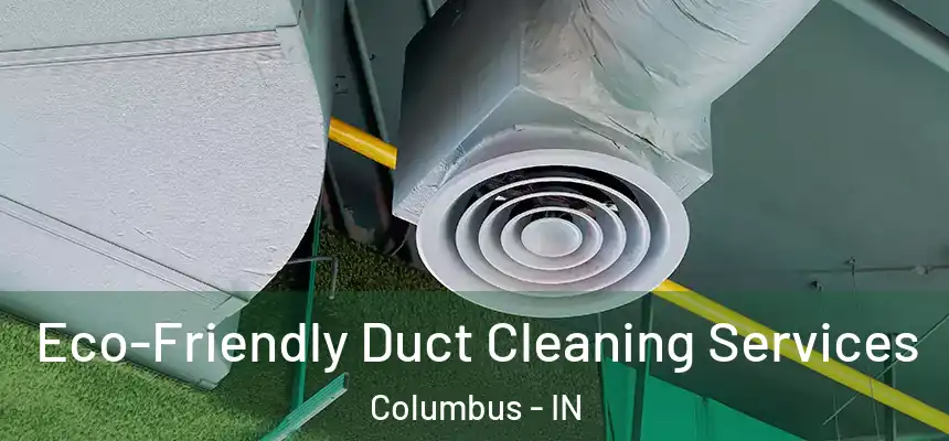 Eco-Friendly Duct Cleaning Services Columbus - IN