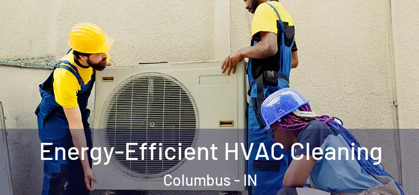  Energy-Efficient HVAC Cleaning Columbus - IN