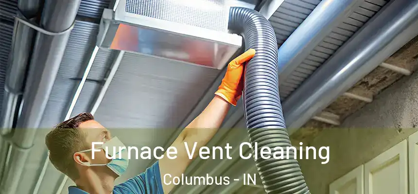 Furnace Vent Cleaning Columbus - IN