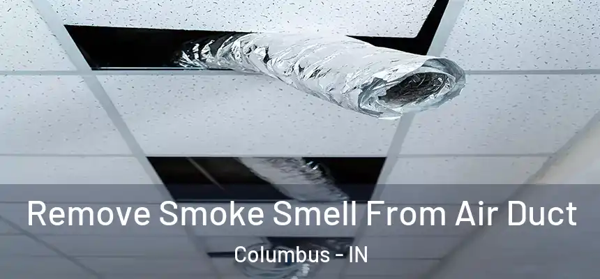Remove Smoke Smell From Air Duct Columbus - IN