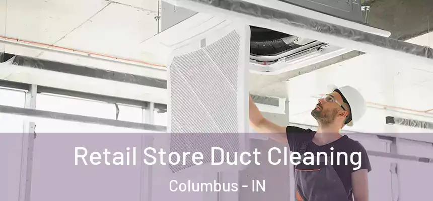 Retail Store Duct Cleaning Columbus - IN