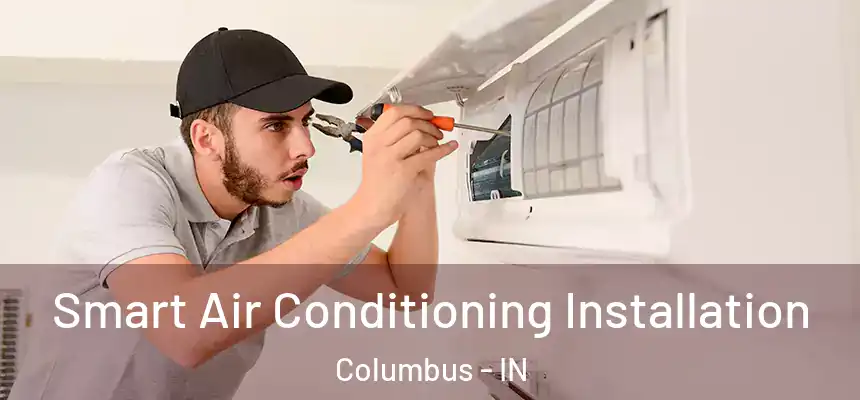 Smart Air Conditioning Installation Columbus - IN