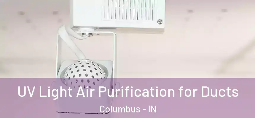 UV Light Air Purification for Ducts Columbus - IN