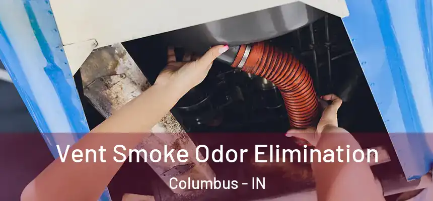  Vent Smoke Odor Elimination Columbus - IN