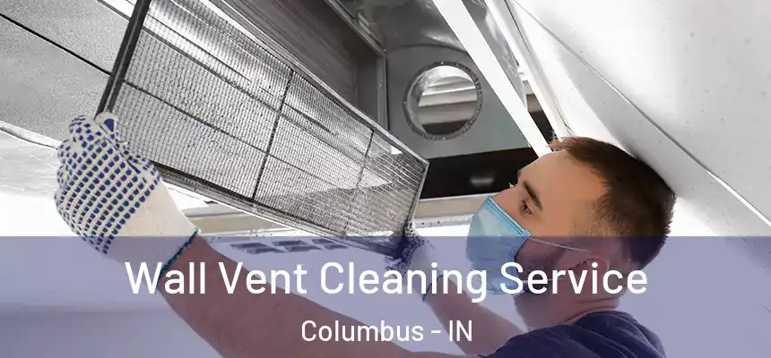 Wall Vent Cleaning Service Columbus - IN